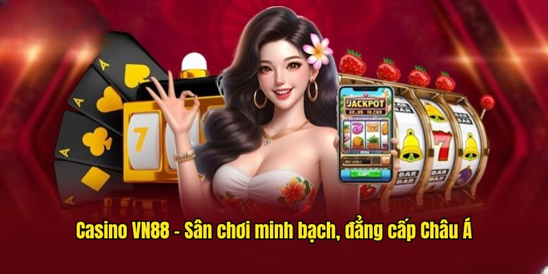 Casino VN88 - Sân chơi minh bạch, đẳng cấp Châu Á